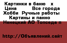 Картинки в баню 17х27 › Цена ­ 300 - Все города Хобби. Ручные работы » Картины и панно   . Ненецкий АО,Топседа п.